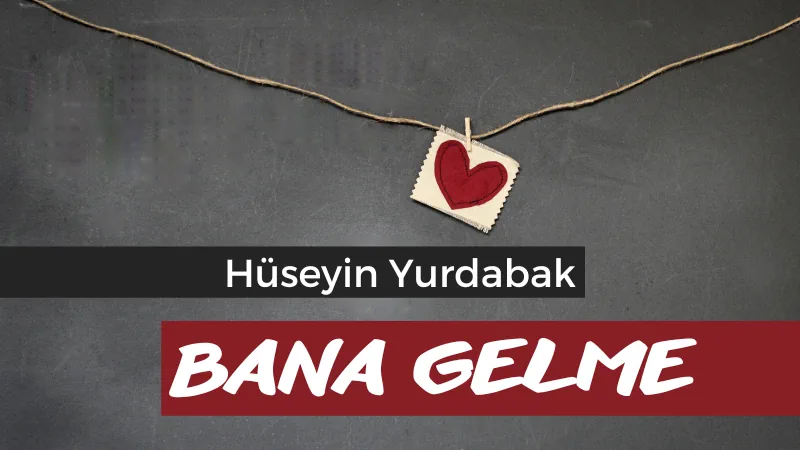 You are currently viewing Bilinmeyen Şiirler: Hüseyin Yurdabak – Bana Gelme